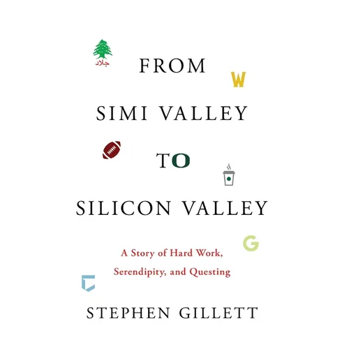 From Simi Valley to Silicon Valley: A Story of Hard Work, Serendipity, and Questing - Hardcover