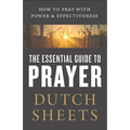 The Essential Guide to Prayer: How to Pray with Power and Effectiveness - Paperback