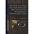 The Design of Steel Mill Buildings and the Calculation of Stresses in Framed Structures - Paperback