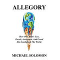 Allegory: How One Man's Lies, Deceit, Arrogance, And Greed Has Gaslighted The World - Hardcover