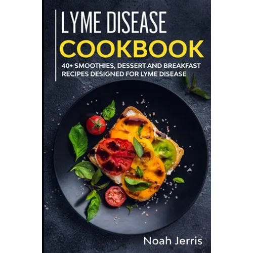 Lyme Disease Cookbook: 40+ Smoothies, Dessert and Breakfast Recipes designed for Lyme Disease - Paperback