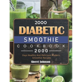 2000 Diabetic Smoothie Cookbook: 2000 Days Healthy And Delicious Diabetic Smoothie Recipes - Hardcover