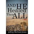 And He Healed Them All: A Day in the Life of the Teacher from Nazareth - Paperback