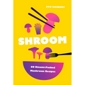 Shroom: 60 Umami-Packed Mushroom Recipes - Hardcover