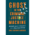 Ghost in the Criminal Justice Machine: Reform, White Supremacy, and an Abolitionist Future - Hardcover