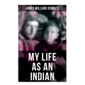 My Life as an Indian: The Story of a Red Woman and a White Man in the Lodges of the Blackfeet - Paperback