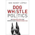 Dog Whistle Politics: How Coded Racial Appeals Have Reinvented Racism and Wrecked the Middle Class - Paperback