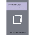 How Prints Look: Photographs With A Commentary - Hardcover