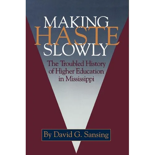 Making Haste Slowly: The Troubled History of Higher Education in Mississippi - Paperback