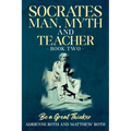 Be A Great Thinker - Socrates: Man, Myth and Teacher - Paperback