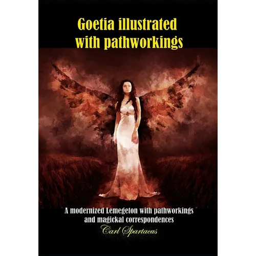 Goetia illustrated with pathworkings: A modernized Lemegeton with demons' pathworks, arts and correspondences - 2nd edition - Paperback