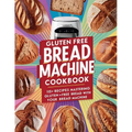 Gluten Free Bread Machine Cookbook: 115+ Recipes Mastering Gluten-Free Bread with Your Bread Machine - Paperback