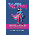 Your Unique FIZEEK!: A Girl's Guide to Faith, Fuel, and Finding Your Superpowers - Paperback