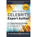 How To Be A CELEBRITY Expert Author; A 7-Figure Business Strategy for Coaches, Speakers and Entrepreneurs - Paperback