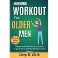 Morning Workout for Older Men: 7 Simple Stretching Exercise for Seniors to Gain Balance, Stability and Improve Body Postures - Paperback