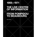 The Live Centre of Information: From Pompidou to Beaubourg (1968-1971) - Paperback