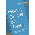Money Grows on Trees...: a quick, easy, simple guide to start growing your money - Paperback