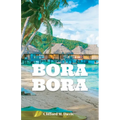 Bora Bora: The Ultimate Travel Guide To The Most Beautiful Island On Earth - Paperback