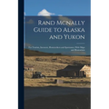 Rand Mcnally Guide to Alaska and Yukon: For Tourists, Investors, Homeseekers and Sportsmen; With Maps and Illustrations - Paperback