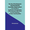 The Life of That Wonderful and Extraordinarily Heavy Man, Daniel Lambert: From His Birth to the Moment of His Dissolution; With an Account of Men Note - Paperback