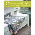 25 Ways to Sew Jelly Rolls, Layer Cakes and Charm Packs: Modern Quilt Projects from Contemporary Pre-Cuts - Paperback