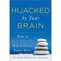 Hijacked by Your Brain: How to Free Yourself When Stress Takes Over - Paperback