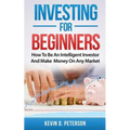 Investing for Beginners: How To Be An Intelligent Investor And Make Money On Any Market - Paperback