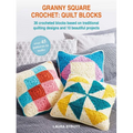 Granny Square Crochet: Quilt Blocks: 36 Crocheted Blocks Based on Traditional Quilting Designs and 10 Beautiful Projects - Paperback