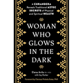 Woman Who Glows in the Dark: A Curandera Reveals Traditional Aztec Secrets of Physical and Spiritual Health - Paperback