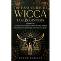 The Easy Guide to Wicca for Beginners: 2 Books in 1 - Learn Wiccan Traditions, Eclectic Witches, Solitary Practitioners, Candle Magic, and Protection - Paperback