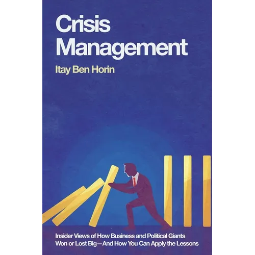 Crisis Management: Insider Views of How Business and Political Giants Won or Lost Big--And How You Can Apply the Lessons - Paperback