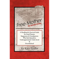 Free Mother to Good Home: A Handbook & Survival Guide for Good Parents, Stepparents & Grandparents - Paperback