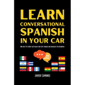 Learn Conversational Spanish In Your Car: 100 Days To Fluency With Quick And Easy Phrases And Dialogues For Beginners - Paperback