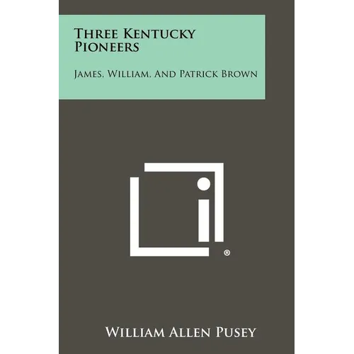 Three Kentucky Pioneers: James, William, And Patrick Brown - Paperback