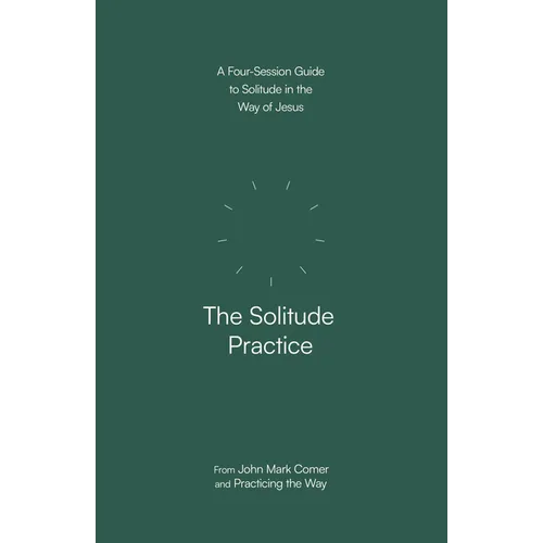 The Solitude Practice: A Four-Session Guide to Solitude in the Way of Jesus - Paperback