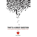 That's a Great Question: Are You Asking the Right Questions in Business? In Life? - Paperback