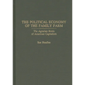 The Political Economy of the Family Farm: The Agrarian Roots of American Capitalism - Hardcover