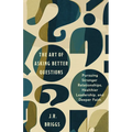 The Art of Asking Better Questions: Pursuing Stronger Relationships, Healthier Leadership, and Deeper Faith - Paperback
