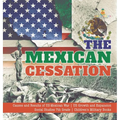 The Mexican Cessation Causes and Results of US-Mexican War US Growth and Expansion Social Studies 7th Grade Children's Military Books - Hardcover