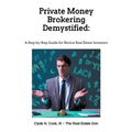 Private Money Brokering Demystified: A Step-by-Step Guide for the Novice Real Estate Investor - Paperback