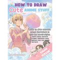 How to Draw Cute Anime Stuff: Learn to Draw Adorable Manga Characters in Chibi and Kawaii Styles. Explore Classic Character Troupes, Expressive Faces, - Hardcover