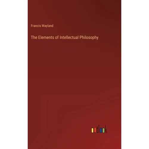 The Elements of Intellectual Philosophy - Hardcover