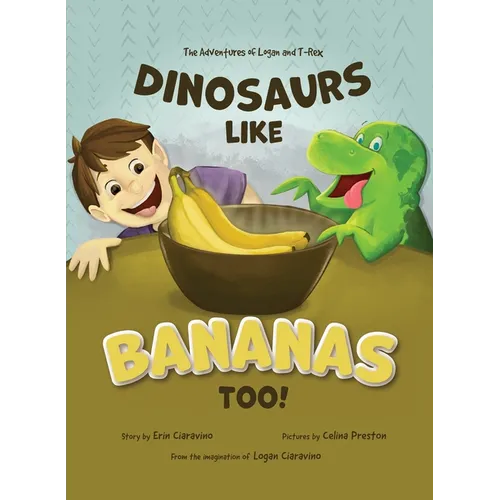 Dinosaurs Like Bananas Too!: The Adventures of Logan and T-Rex - Hardcover