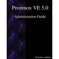 Proxmox VE 5.0 Administration Guide - Paperback