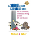 Single Dad's Survival Guide: For Re-Connecting with Your Kids & Moving on with Life After Divorce (The Single Parents' Survival Guide Book 1) - Paperback