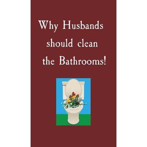 Why Husbands should clean the Bathrooms! - Hardcover