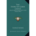 The Story Of Corfe Castle: And Of Many Who Have Lived There (1853) - Hardcover