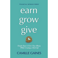 Earn, Grow, Give: Simple Steps to Grow Your Money While Creating a Rich Life - Paperback