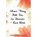 When They Invite You to Dinner - Eat First: How-to Rise Above an Economic Crisis with Love and Joy - Paperback