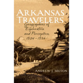 Arkansas Travelers: Geographies of Exploration and Perception, 1804-1834 - Paperback